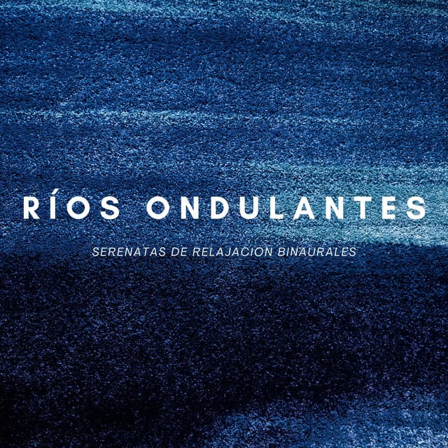 Ríos Ondulantes: Serenatas De Relajación Binaurales - Estado Binaural