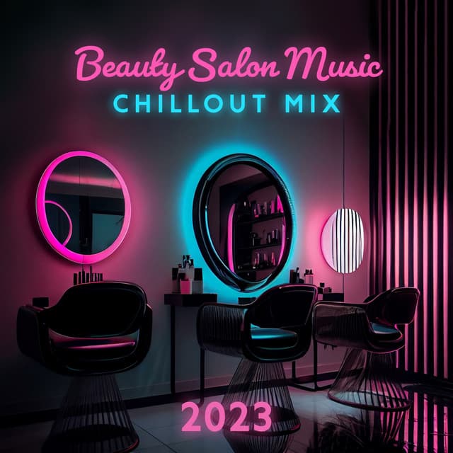 Beauty Salon Music: Chillout Mix 2023 - Spa Chillout Music Collection