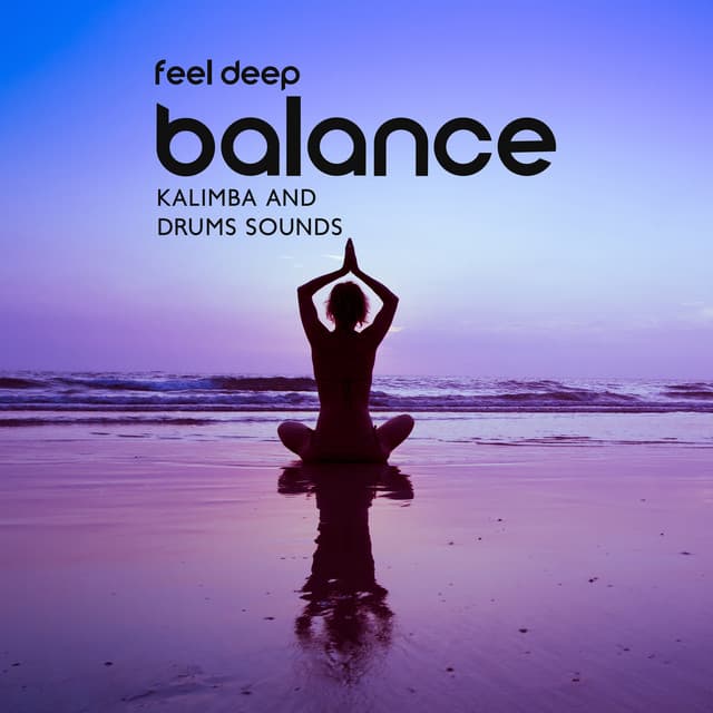 Feel Deep Balance: Kalimba and Drums Sounds & Pure Healing Meditation - Soothing Sounds