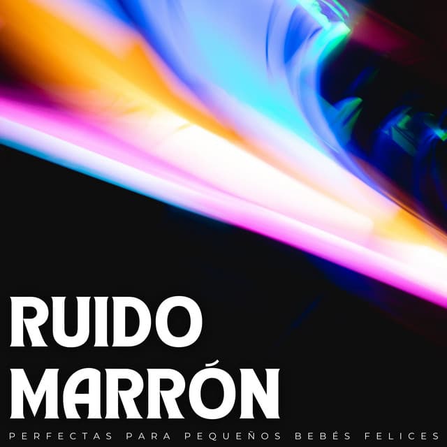 Ruido Marrón: Melodías Perfectas Para Pequeños Bebés Felices - Bebé Ruido Marrón