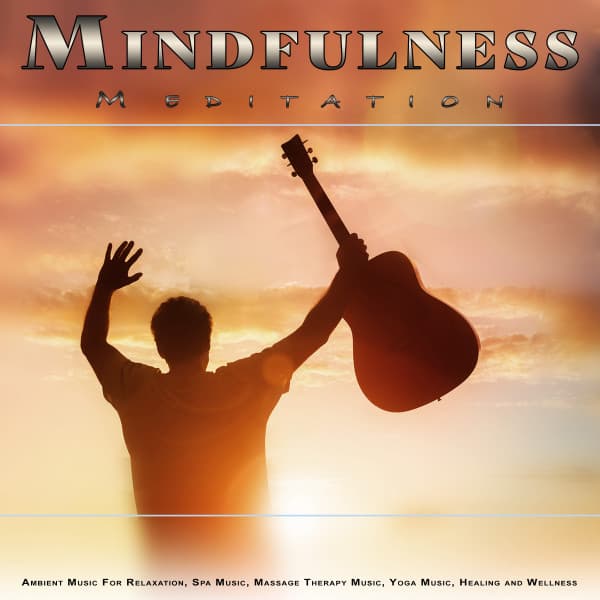 Mindfulness Meditation: Ambient Music For Relaxation, Spa Music, Massage Therapy Music, Yoga Music, Healing, Wellness, Meditation Music and Sleeping Music - Meditation
