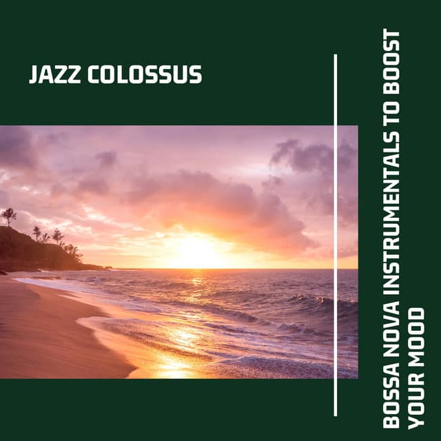 Bossa Nova Instrumentals to Boost Your Mood - Jazz Colossus
