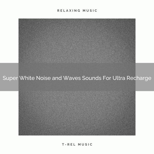 Super White Noise and Waves Sounds For Ultra Recharge - White Sleeping Sough
