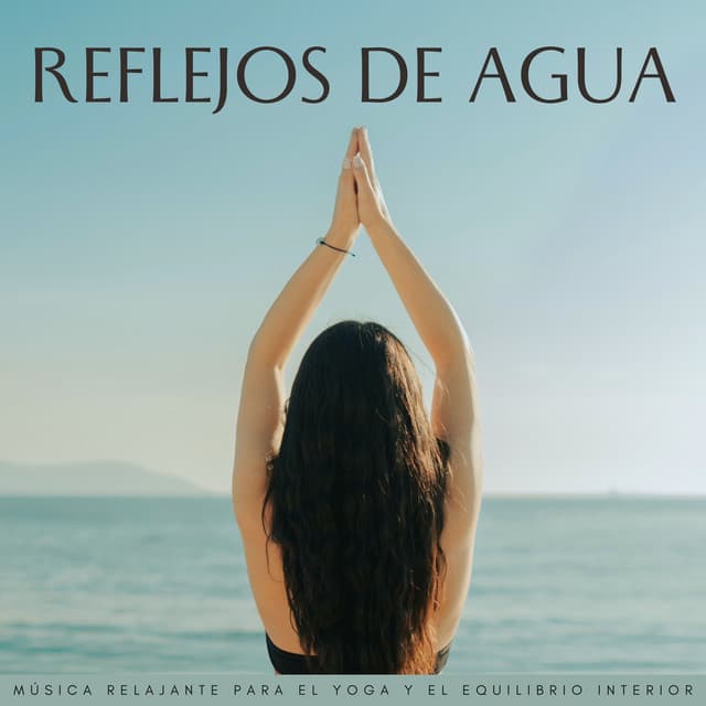Reflejos De Agua: Música Relajante Para El Yoga Y El Equilibrio Interior - Aguas Naturales