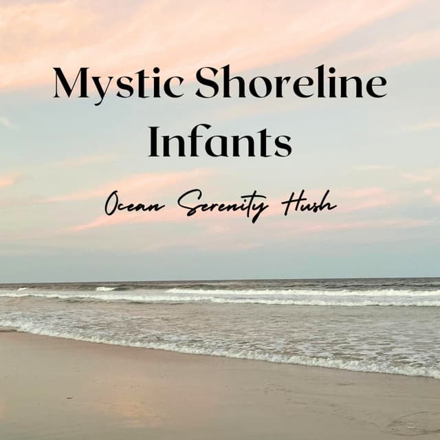 Mystic Shoreline Infants: Ocean Serenity Hush - Sea of Noise