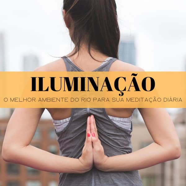 Iluminação: O Melhor Ambiente Do Rio Para Sua Meditação Diária - Dormir e Meditar