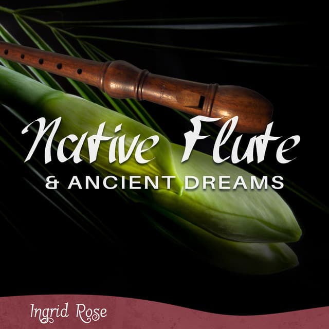 Native Flute & Ancient Dreams - Ingrid Rose