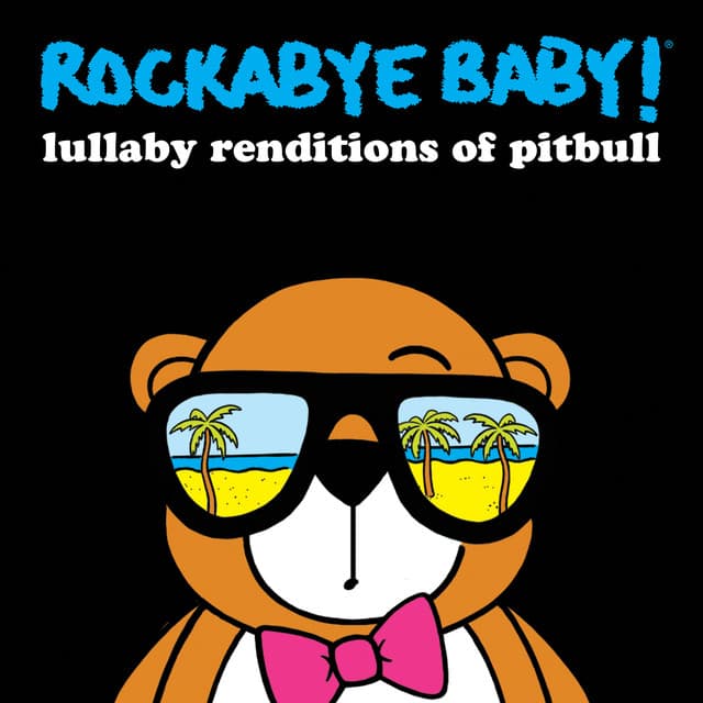 Lullaby Renditions of Pitbull - Rockabye Baby!