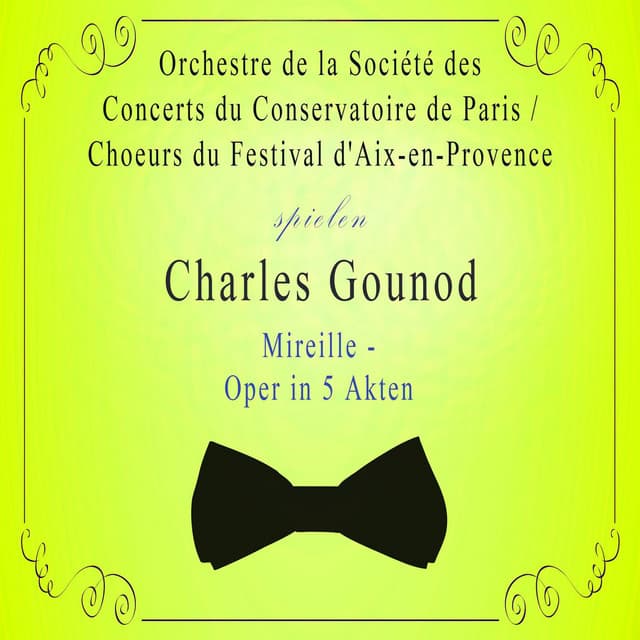Orchestre de la Société des Concerts du Conservatoire de Paris / Choeurs du Festival d'Aix-en-Provence spielen: Charles Gounod: Mireille - Oper in 5 Akten - Charles Gounod